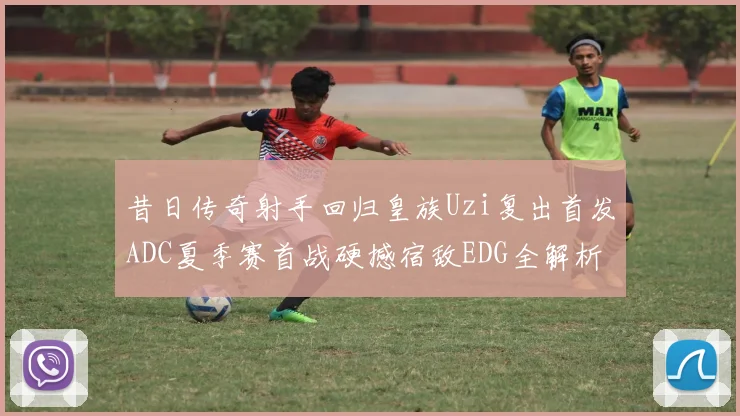 昔日传奇射手回归皇族Uzi复出首发ADC夏季赛首战硬撼宿敌EDG全解析