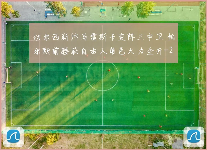 切尔西新帅马雷斯卡变阵三中卫 帕尔默前腰获自由人角色火力全开